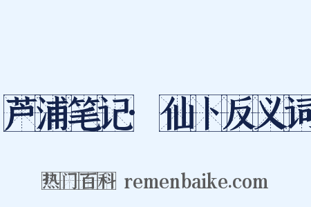 芦浦笔记·仙卜反义词是什么意思的图片